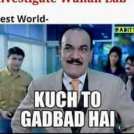 Kuch to gadbad hai daya