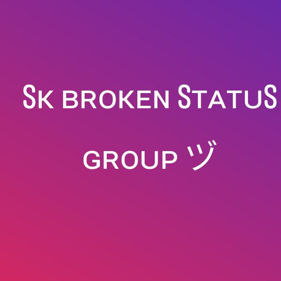sᴋ ʙʀᴏᴋᴇɴ sᴛᴀᴛᴜs ɢʀᴏᴜᴘ ヅ
