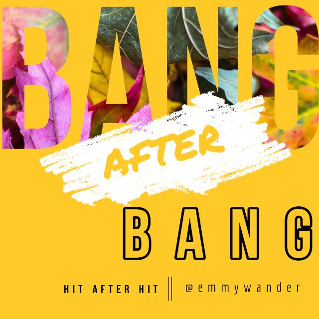 BANG AFTER BANG ?